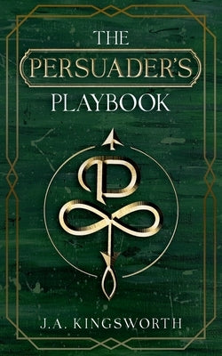 The Persuader's Playbook by Kingsworth, J. a.