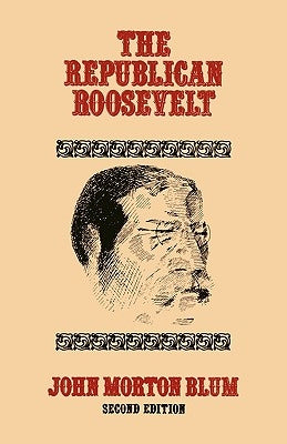 The Republican Roosevelt: Second Edition by Blum, John Morton