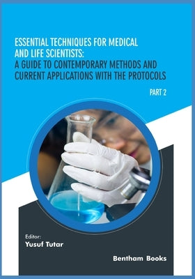 Essential Techniques for Medical and Life Scientists: A guide to contemporary methods and current applications with the protocols: Part 2 by Tutar, Yusuf