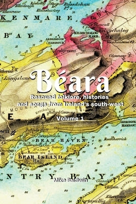 B?ara: Rescued folklore, histories and songs from Ireland's south-west. Vol. 1 by Baldwin, Mike