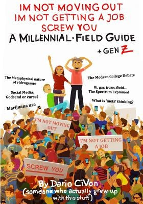 I'm Not Moving Out, I'm Not Getting a Job, Screw You: A Millennial Field Guide + Gen Z by Civon, Dario