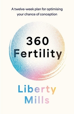 360 Fertility: A Twelve-Week Plan for Optimising Your Chance of Conception by Mills, Liberty