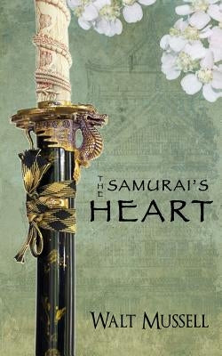 The Samurai's Heart: The Heart Of The Samurai Book 1 by Mussell, Walt