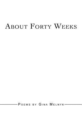 About Forty Weeks by Melnyk, Gina