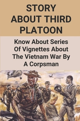 Story About Third Platoon: Know About Series Of Vignettes About The Vietnam War By A Corpsman: The Memoir Of The Vietnam War by Pribbenow, Debbi