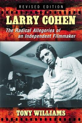 Larry Cohen: The Radical Allegories of an Independent Filmmaker, Rev. Ed. by Williams, Tony