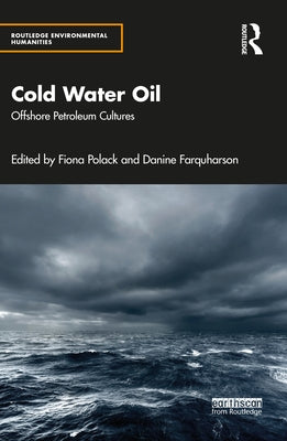 Cold Water Oil: Offshore Petroleum Cultures by Polack, Fiona