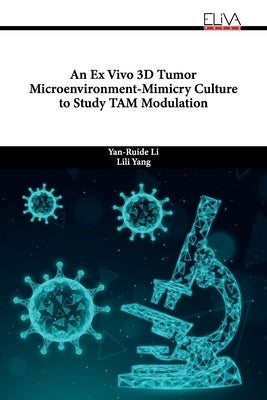 An Ex Vivo 3D Tumor Microenvironment-Mimicry Culture to Study TAM Modulation by Yang, Lili