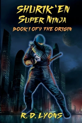 SHURIK'EN Super Ninja Book I of V: The Origin by Lyons, R. D.