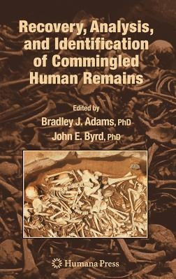 Recovery, Analysis, and Identification of Commingled Human Remains by Adams, Bradley J.