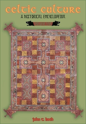 Celtic Culture: A Historical Encyclopedia [5 Volumes] by Koch, John T.