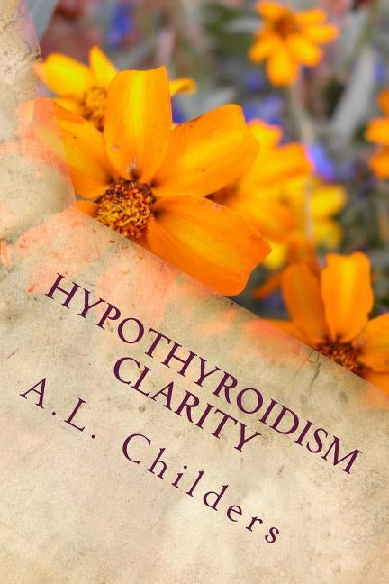 Hypothyroidism Clarity: How to transition your family by Childers, A. L.