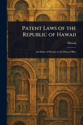 Patent Laws of the Republic of Hawaii by Hawaii