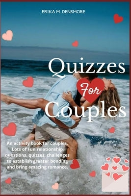 Quizzes For Couples: An activity book for couples. Lots of Fun relationship questions, quizzes, challenges to establish greater bonding and by Densmore, Erika M.