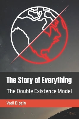 The Story of Everything: The Double Existence Model by Dipçin, Vadi