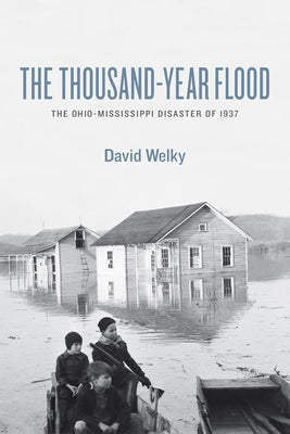 The Thousand-Year Flood: The Ohio-Mississippi Disaster of 1937 by Welky, David