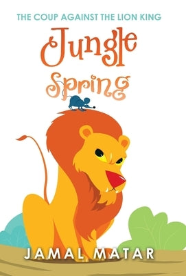 Jungle Spring: The Coup Against the Lion King by Matar, Jamal