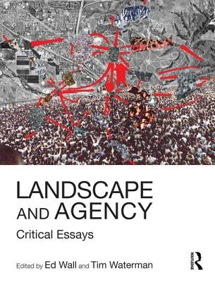 Landscape and Agency: Critical Essays by Wall, Ed