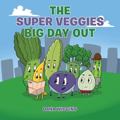 The Super Veggies Big Day Out by Wiggins, Dana