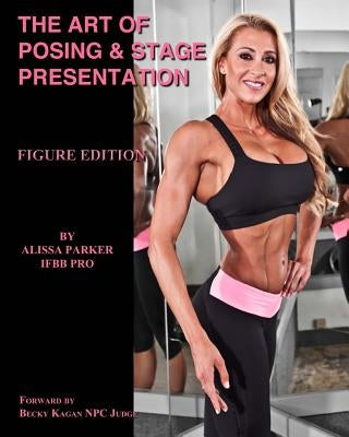 The Art of Posing & Stage Presentation: Figure Edition by Kagan, Becky