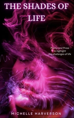 The Shades of Life: Poetry and Prose by Harverson, Michelle