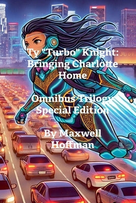 Ty "Turbo" Knight: Bringing Charlotte Home Omnibus Trilogy Special Edition by Hoffman, Maxwell