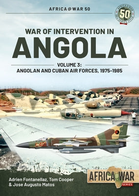 War of Intervention in Angola: Volume 3 - Angolan and Cuban Air Forces, 1975-1989 by Fontanellaz, Adrien