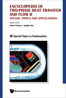 Encyclopedia of Two-Phase Heat Transfer and Flow II: Special Topics and Applications - Volume 3: Special Topics in Condensation by Thome, John R.