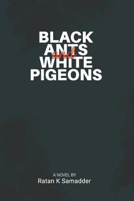 Black Ants and White Pigeons by Samadder, Ratan K.