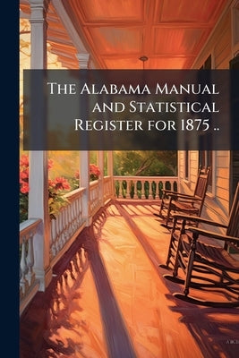 The Alabama Manual and Statistical Register for 1875 .. by Anonymous