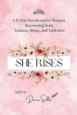 She Rises: A 21-Day Devotional for Women Recovering from Trauma, Abuse, and Addiction by Sallee, Donna