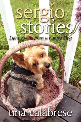 Sergio Stories: Life Lessons From A Funny Dog by Calabrese, Tina