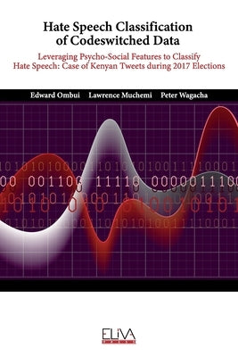 Hate Speech Classification of Codeswitched Data: Leveraging Psycho-social Features to classify Hate Speech: Case of Kenyan Tweets during 2017 Election by Muchemi, Lawrence
