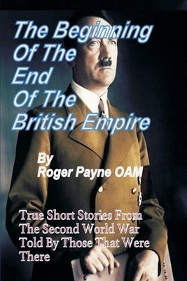 Beginning of the End of The British Empire: True Short Stories That Show How the Demise of British Empire Began With The Second World War by Payne Oam, Roger