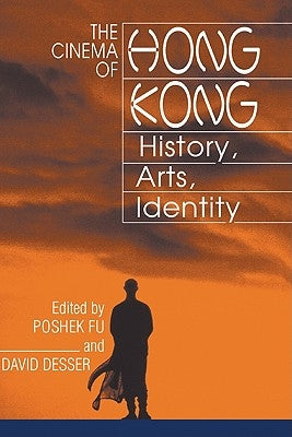 The Cinema of Hong Kong: History, Arts, Identity by Fu, Poshek
