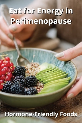 Eat for Energy in Perimenopause: Hormone-Friendly Foods by Harding, Karen