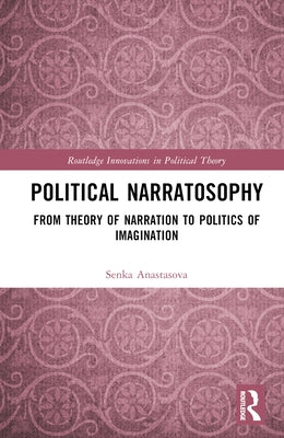 Political Narratosophy: From Theory of Narration to Politics of Imagination by Anastasova, Senka
