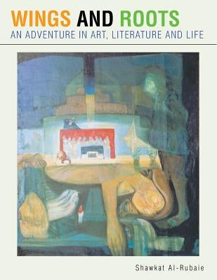Wings and Roots: An Adventure in Art, Literature and Life by Al-Rubaie, Shawkat