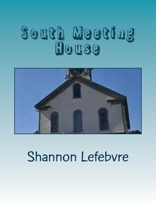 South Meeting House: A Study of the South Meeting House of Portsmouth, NH by Lefebvre, Shannon