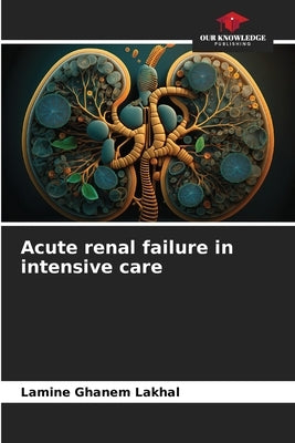 Acute renal failure in intensive care by Ghanem Lakhal, Lamine
