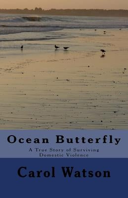 Ocean Butterfly: A True Story of Surviving Domestic Violence by Watson, Carol