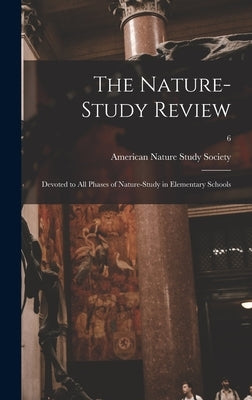 The Nature-study Review: Devoted to All Phases of Nature-study in Elementary Schools; 6 by American Nature Study Society