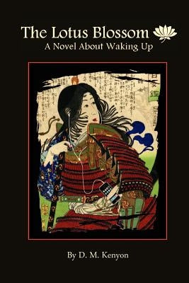 The Lotus Blossom: A Novel About Waking Up by Kenyon, D. M.
