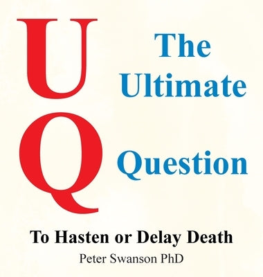 The Ultimate Question: To Hasten or Delay Death by Swanson, Peter