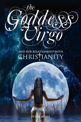 The Goddess Virgo and Her Relationship with Christianity: A supernatural biography by Newton, Chris