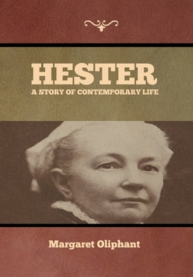Hester: A Story of Contemporary Life by Oliphant, Margaret