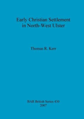 Early Christian Settlement in North-West Ulster by Kerr, Thomas R.