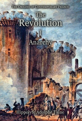 The Revolution - I: Anarchy by Taine, Hippolyte Adolphe