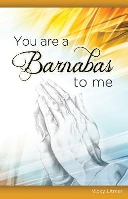 You Are a Barnabas to Me by Litmer, Vicky