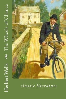 The Wheels of Chance: classic literature by Wells, Herbert George
